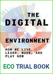 The Digital Environment: How We Live, Learn, Work, and Play Now