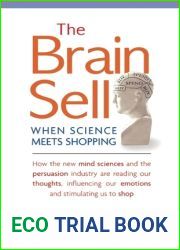 The Brain Sell: When Science Meets Shopping; How the New Mind Sciences and the Persuasion Industry Are Reading Our Thoughts, Influencing Our Emotions, and Stimulating Us to Shop