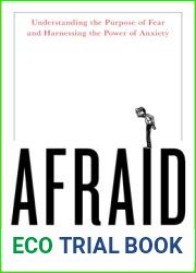 Afraid: Understanding the Purpose of Fear and Harnessing the Power of Anxiety