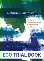 Defensive Relativism: The Use of Cultural Relativism in International Legal Practice (Pennsylvania Studies in Human Rights)