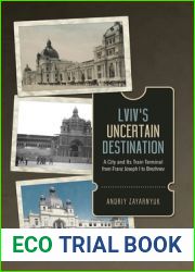 Lviv|s Uncertain Destination: A City and Its Train Terminal from Franz Joseph I to Brezhnev