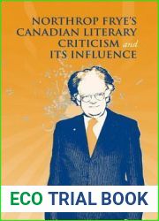 Northrop Frye|s Canadian Literary Criticism and Its Influence (Frye Studies)