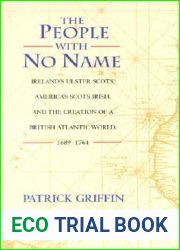 The People with No Name: Ireland|s Ulster Scots, America|s Scots Irish, and the Creation of a British Atlantic World, 1689-1764.