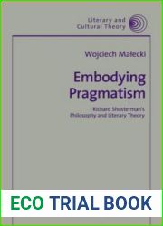 Embodying Pragmatism: Richard Shusterman|s Philosophy and Literary Theory (Literary and Cultural Theory)