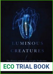 Luminous Creatures: The History and Science of Light Production in Living Organisms