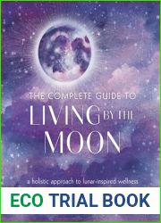 The Complete Guide to Living by the Moon: A Holistic Approach to Lunar-Inspired Wellness (Volume 9) (Complete Illustrated Encyclopedia, 9)
