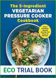 The 5-Ingredient Vegetarian Pressure Cooker Cookbook: Fresh Pressure Cooker Recipes for Meals in Minutes