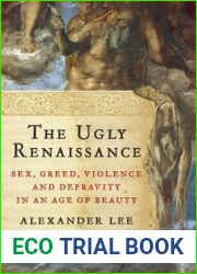 The Ugly Renaissance: Sex, Greed, Violence and Depravity in an Age of Beauty