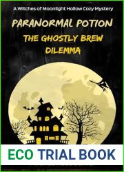 Paranormal Potion: The Ghostly Brew Dilemma: A Witches of Moonlight Hollow Cozy Mystery (The Witches of Moonlight Hollow Book 11)