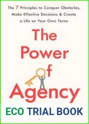 The Power of Agency: The 7 Principles to Conquer Obstacles, Make Effective Decisions, and Create a Life on Your Own Terms