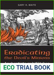 Eradicating the Devil|s Minions: Anabaptists and Witches in Reformation Europe, 1535-1600