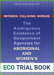 Between Colliding Worlds: The Ambiguous Existence of Government Agencies for Aboriginal and Women|s Policy (Institute of Public Administration of Canada Series in Public Management and Governance)