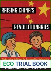 Raising China|s Revolutionaries: Modernizing Childhood for Cosmopolitan Nationalists and Liberated Comrades, 1920s-1950s (Studies of the Weatherhead East Asian Institute, Columbia University)