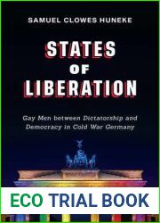 States of Liberation: Gay Men between Dictatorship and Democracy in Cold War Germany