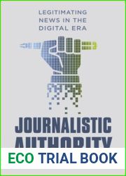 Journalistic Authority: Legitimating News in the Digital Era