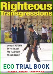 Righteous Transgressions: Women|s Activism on the Israeli and Palestinian Religious Right (Princeton Studies in Muslim Politics, 61)