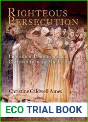 Righteous Persecution: Inquisition, Dominicans, and Christianity in the Middle Ages (The Middle Ages Series)