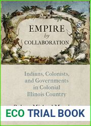 Empire by Collaboration: Indians, Colonists, and Governments in Colonial Illinois Country (Early American Studies)