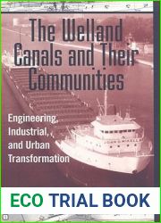 The Welland Canals and their Communities: Engineering, Industrial, and Urban Transformation