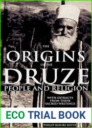 THE ORIGINS OF THE DRUZE PEOPLE AND RELIGION WITH EXTRACTS FROM THEIR SACRED WRITINGS (The mysterious religion of esoteric ethnoreligithe group of Lebanon) - Annotated DRUZE BELIEFS PRACTICE FOR LIFE