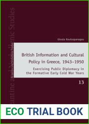 British Information and Cultural Policy in Greece, 1943-1950: Exercising Public Diplomacy in the Formative Early Cold War Years (Byzantine and Neohellenic Studies, 13)