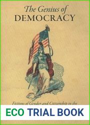 The Genius of Democracy: Fictions of Gender and Citizenship in the United States, 186-1945