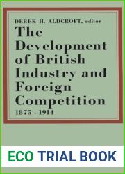 The development of British industry and foreign competition, 1875-1914: studies in industrial enterprise; edited by Derek H. Aldcroft