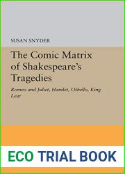 The Comic Matrix of Shakespeare|s Tragedies: Romeo and Juliet, Hamlet, Othello, and King Lear (Princeton Legacy Library, 5337)
