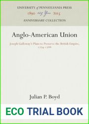 Anglo-American Union: Joseph Galloway|s Plans to Preserve the British Empire, 1774-1788