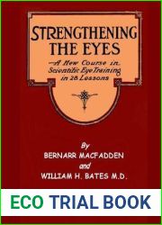 Strengthening The Eyes - A New Course in Scientific Eye Training in 28 Lessons by Bernarr MacFadden and William H. Bates M. D.: with Better Eyesight Magazine (Black and White Edition)