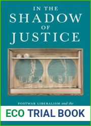 In the Shadow of Justice: Postwar Liberalism and the Remaking of Political Philosophy