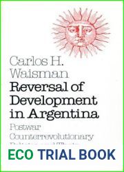 Reversal of Development in Argentina: Postwar Counterrevolutionary Policies and Their Structural Consequences (Princeton Legacy Library) by Carlos Horacio Waisman (1987-12-21)