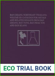 Ban Chiang, Northeast Thailand, Volume 2D: Catalogs for Metals and Related Remains from Ban Chiang, Ban Tong, Ban Phak Top, and Don Klang (University Museum Monograph, 157)
