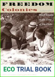 Freedom Colonies: Independent Black Texans in the Time of Jim Crow (Jack and Doris Smothers Series in Texas History, Life, and Culture)