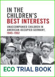 In the Children|s Best Interests: Unaccompanied Children in American-Occupied Germany, 1945-1952 (German and European Studies)