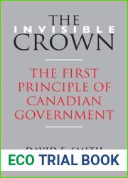The Invisible Crown: The First Principle of Canadian Government by David E. Smith (May 28,2013)