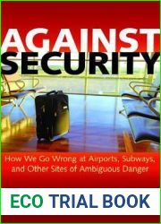 Against Security: How We Go Wrong at Airports, Subways, and Other Sites of Ambiguous Danger