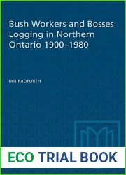 Bush Workers and Bosses Logging in Northern Ontario 1900-1980 (Heritage)