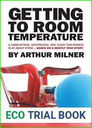 Getting to Room Temperature: A Hard-Hitting, Sentimental and Funny One-Person Play About Dying - Based on a Mostly True Story