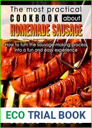 The most practical cookbook about homemade sausage.: How to turn the sausage-making process into a fun and easy experience.