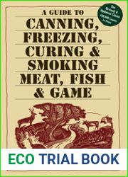 A Guide to Canning, Freezing, Curing and Smoking Meat, Fish and Game