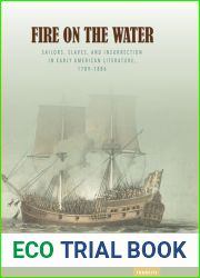 Fire on the Water: Sailors, Slaves, and Insurrection in Early American Literature, 1789-1886 (Transits: Literature, Thought and Culture, 1650-1850)