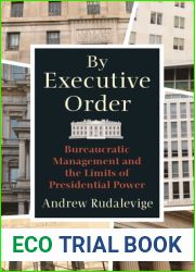 By Executive Order: Bureaucratic Management and the Limits of Presidential Power