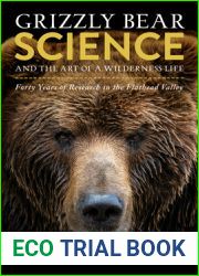 Grizzly Bear Science and the Art of a Wilderness Life: Forty Years of Research in the Flathead Valley