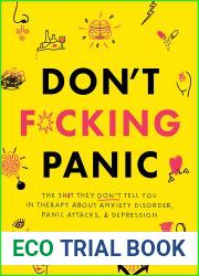 Don|t F*cking Panic: The Shit They Don|t Tell You in Therapy About Anxiety Disorder, Panic Attacks, and Depression