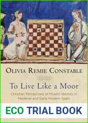 To Live Like a Moor: Christian Perceptions of Muslim Identity in Medieval and Early Modern Spain (The Middle Ages Series)