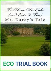 To Have His Cake (and Eat It Too): Mr. Darcy|s Tale (Pride and Prejudice Untold #1)