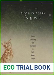 Evening News: Optics, Astronomy, and Journalism in Early Modern Europe (Material Texts)