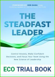 The Steadfast Leader: Control Anxiety, Make Confident Decisions, and Focus Your Team Using the New Science of Leadership