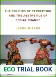 The Politics of Perception and the Aesthetics of Social Change (Columbia Themes in Philosophy, Social Criticism, and the Arts)